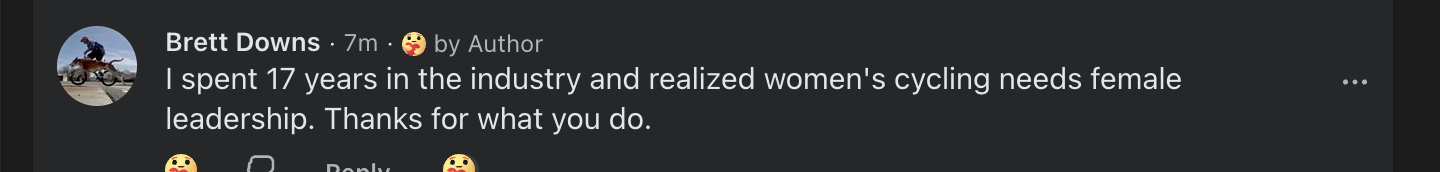 Screenshot of Brett Downs' comment: I spent 17 years in the industry and realized women's cycling needs female leadership. Thanks for what you do.